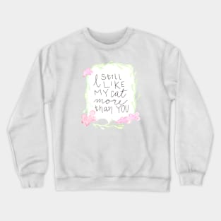 I still like my cat more than you Crewneck Sweatshirt